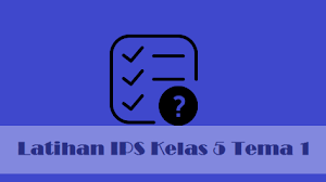 Soal Latihan IPS Kelas 5 Tema 1