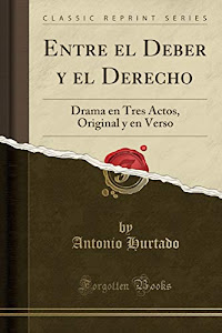 Obtener resultado Entre el Deber y el Derecho: Drama en Tres Actos, Original y en Verso (Classic Reprint) Libro por Forgotten Books