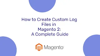 How to Create Custom Log Files in Magento 2: A Complete Guide