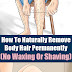 How To Remove Body Hair Permanently Without Waxing Or Shaving