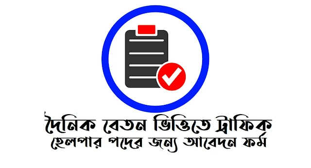 দৈনিক ভিত্তিতে ট্রাফিক হেলপার পদের জন্য আবেদন