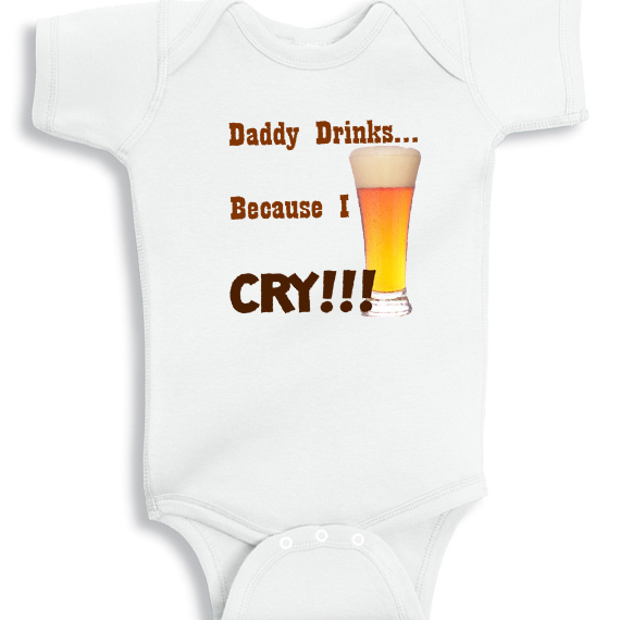 Daddy Drinks because I cry baby onesie