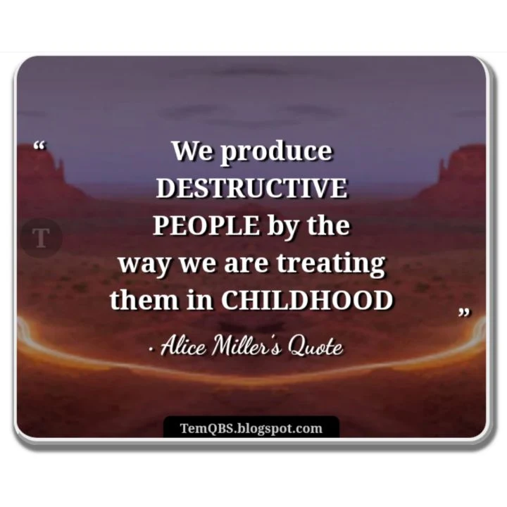 We produce destructive people by the way we are treating them in childhood - Alice Miller: Quote