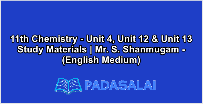 11th Chemistry - Unit 4, Unit 12 & Unit 13 Study Materials | Mr. S. Shanmugam - (English Medium)