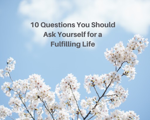 10 Questions You Should Ask Yourself for a Fulfilling Life