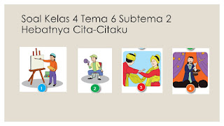 Soal Kelas 4 Tema 6 Subtema 2 Hebatnya Cita-Citaku