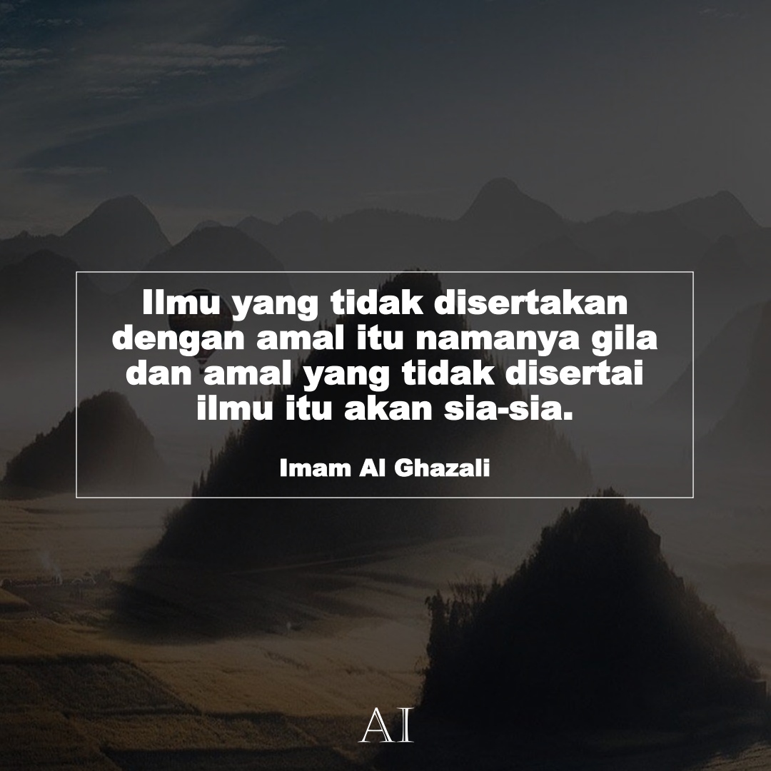 Wallpaper Kata Bijak Imam Al Ghazali  (Ilmu yang tidak disertakan dengan amal itu namanya gila dan amal yang tidak disertai ilmu itu akan sia-sia.)