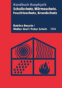 Schallschutz, Wärmeschutz, Feuchteschutz, Brandschutz: Handbuch Bauphysik