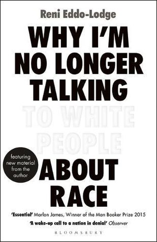 Why I'm No Longer Talking to White People About Race by Reni Eddo-Lodge