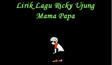 Lirik Lagu Ricky Ujung - Mama Papa