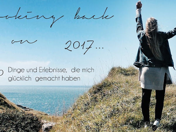 10 Dinge und Erlebnisse, die mich in 2017 glücklich gemacht haben