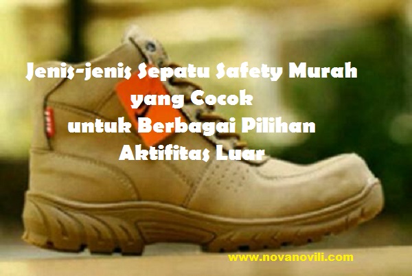 Jenis-jenis Sepatu Safety Murah yang Cocok untuk Berbagai Pilihan Aktifitas Luar