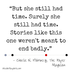 “But she still had time. Surely she still had time. Stories like this one weren't meant to end badly.”  Charlie N. Holmberg, The Paper Magician