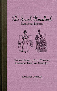 The Snark Handbook: Parenting Edition: Morning Sickness, Potty Training, Rebellious Teens, and Other Joys (Snark Series)