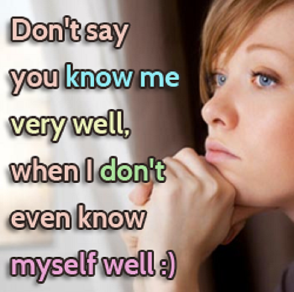 quotes lessons pictures abput life love friendship. Don't say you know me very well when I don't even know myself