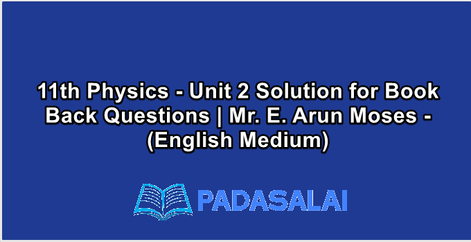 11th Physics - Unit 2 Solution for Book Back Questions | Mr. E. Arun Moses - (English Medium)