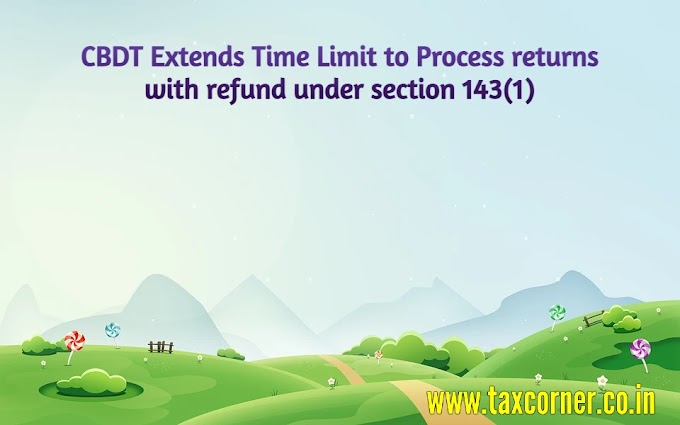 CBDT Extends Time Limit to Process returns with refund under section 143(1)