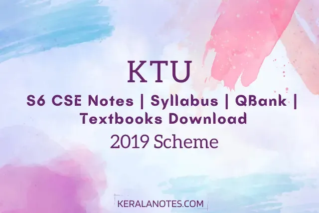KTU S6 CSE Notes | QBank |  Previous 2019 Scheme Syllabus