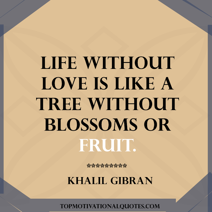 Life without love By Khalil Gibran ( Motivational Quote On Life )