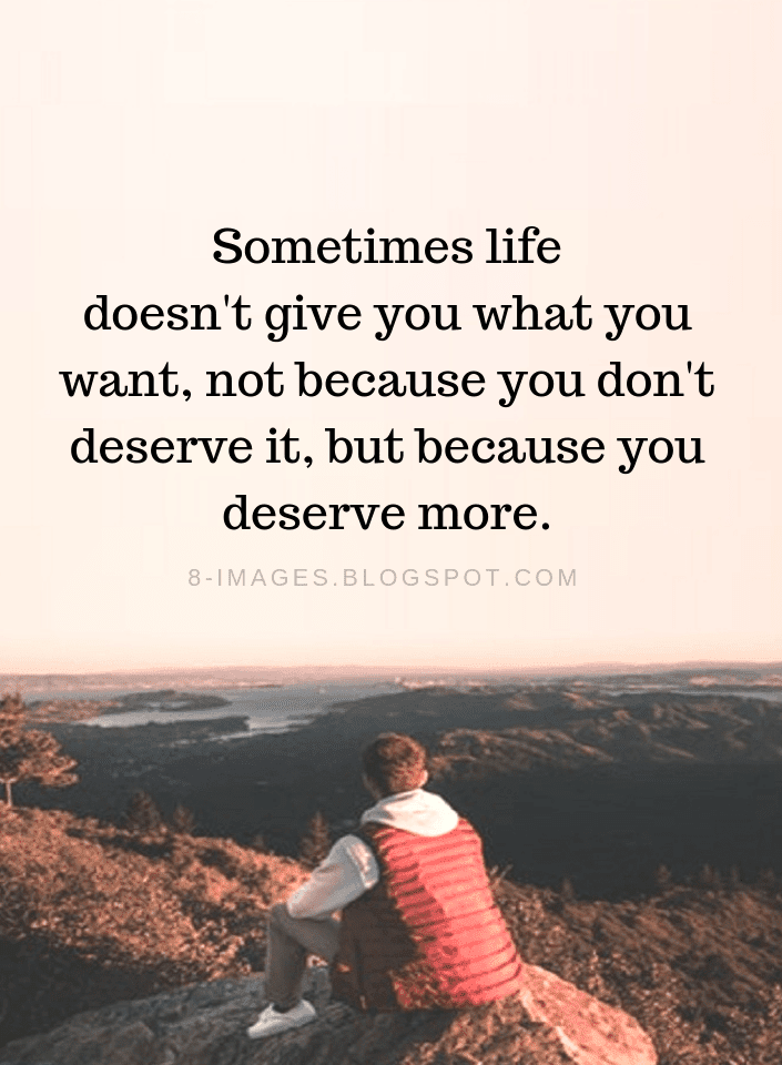  Sometimes  life  doesn t give you what you want not because 