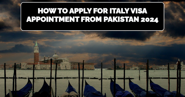How to Apply for Italy Visa Appointment from Pakistan 2024