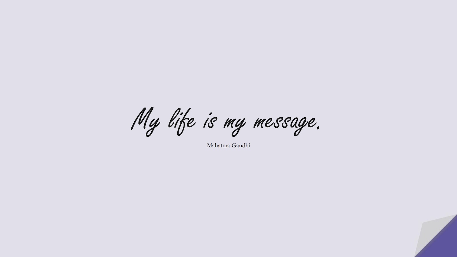 My life is my message. (Mahatma Gandhi);  #ShortQuotes