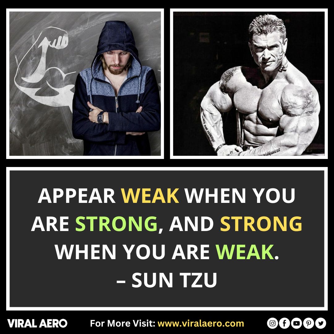 Appear weak when you are strong, and strong when you are weak.  – Sun Tzu