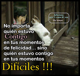 No importa quién estuvo CONTIGO en tus momentos de felicidad.... sino quién estuvo contigo en tus momentos DIFÍCILES !!!