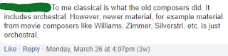 Facebook comment: "To me classical is what the old composers did. It includes orchestral. However, newer material, for example material from movie composers...is just orchestral."