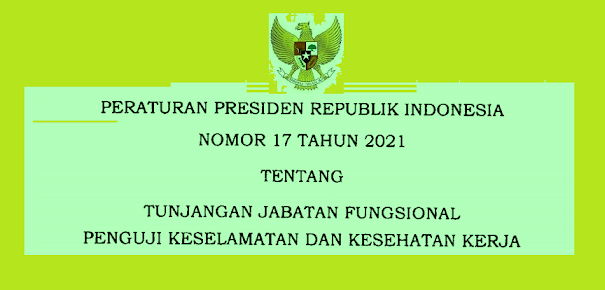 Perpres Nomor 17 Tahun  2021 Tentang Tunjangan Jabatan Fungsional Penguji Keselamatan Dan Kesehatan Kerja