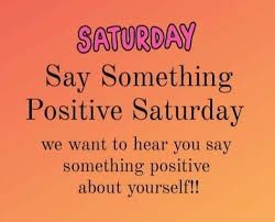 Say something positive Saturday
