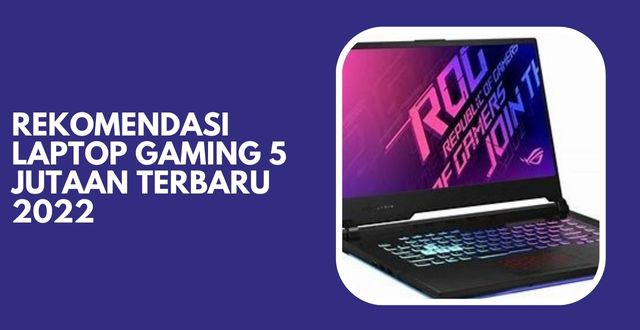 Rekomendasi Laptop Gaming 5 Jutaan Terbaru 2022