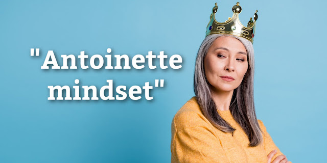 Do you have the "Antoinette mindset" - many folks do. This 1-minute devotion explains. 1 Timothy 6:6-7.