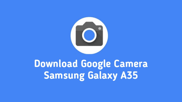 Download Google Camera Samsung Galaxy A35