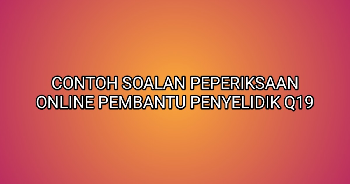 Contoh Soalan Peperiksaan Pembantu Penyelidik Q19 2019 