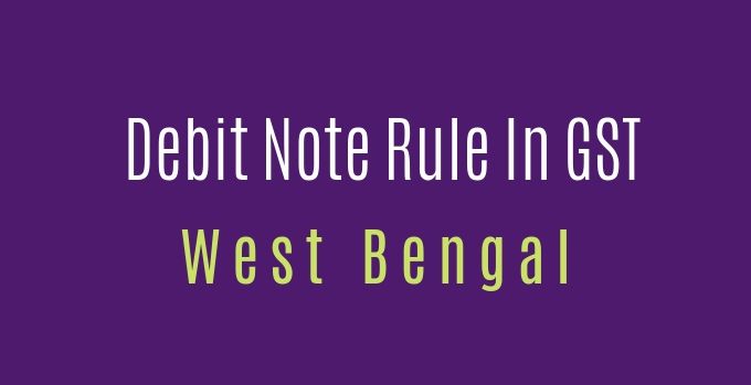 West Bengal : GST : Debit Note in GST : Rules of Debit Note