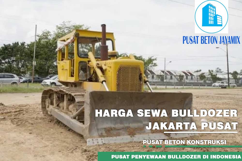 HARGA SEWA BULLDOZER JAKARTA PUSAT MURAH TERBARU 2024