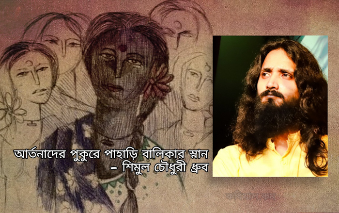 আর্তনাদের পুকুরে পাহাড়ি বালিকার স্নান || শিমুল চৌধুরী ধ্রুব