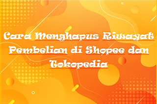 Cara Menghapus Riwayat Pembelian di Shopee dan Tokopedia