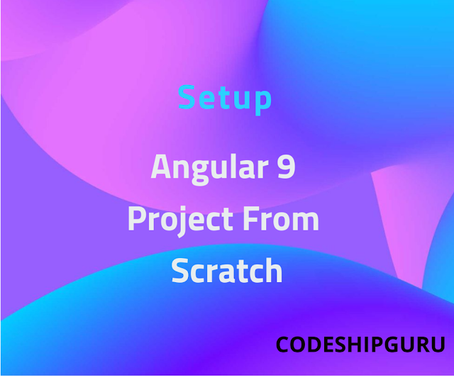 Setup Angular 9 Project From Scratch