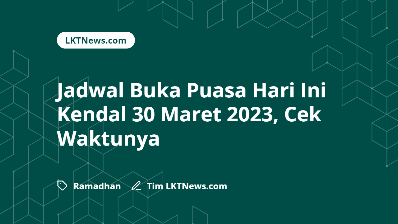 Jadwal Buka Puasa Hari Ini Kendal 30 Maret 2023, Cek Waktunya