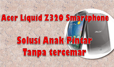 Acer Liquid Z320 Smartphone : Solusi anak pintar tanpa tercemar