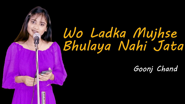 Wo Ladka Mujhse Bhulaya Nahi Jata by Goonj Chand