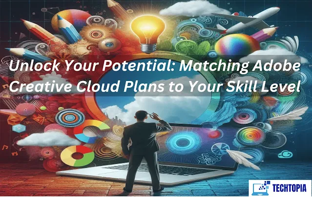 Unlock Your Potential: Matching Adobe Creative Cloud Plans to Your Skill Level