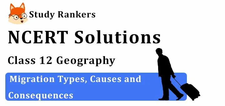 NCERT Solutions for Class 12 Geography Chapter 2 Migration Types, Causes and Consequences