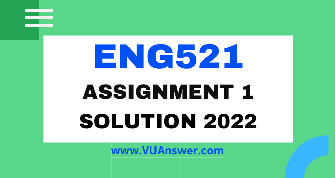 ENG521 Assignment 1 Solution 2022 - VU Answer