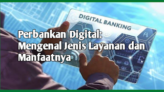 Perbankan Digital: Mengenal Jenis Layanan dan Manfaatnya