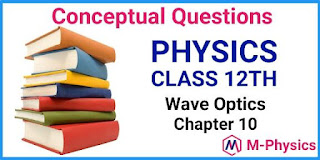 Conceptual Questions  for Class 12 Physics Chapter 10 Wave Optics