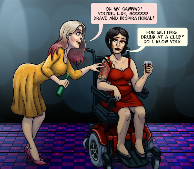 Two women are in a night club. A white woman in a glittery gold dress and blonde hair dyed pink at the bottom, is bending over to speak to an Asian woman in a motorized wheel chair. The woman in the wheel chair has goth makeup, a large tattoo of a red rose on her right arm, and is wearing a sexy red dress. The woman in gold tells the woman in red “Oh my gawwwwd? You’re, like, soooo brave and inspirtational!” The woman in red looks confused and asks “For getting drunk at a club? Do I know you?”
