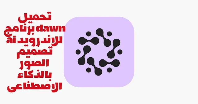 تحميل برنامج dawn ai للاندرويد تصميم الصور بالذكاء الاصطناعي